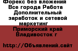 Форекс без вложений. - Все города Работа » Дополнительный заработок и сетевой маркетинг   . Приморский край,Владивосток г.